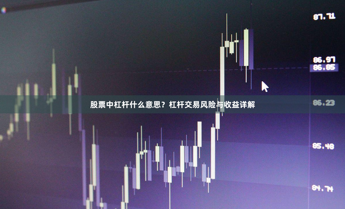 股票中杠杆什么意思？杠杆交易风险与收益详解